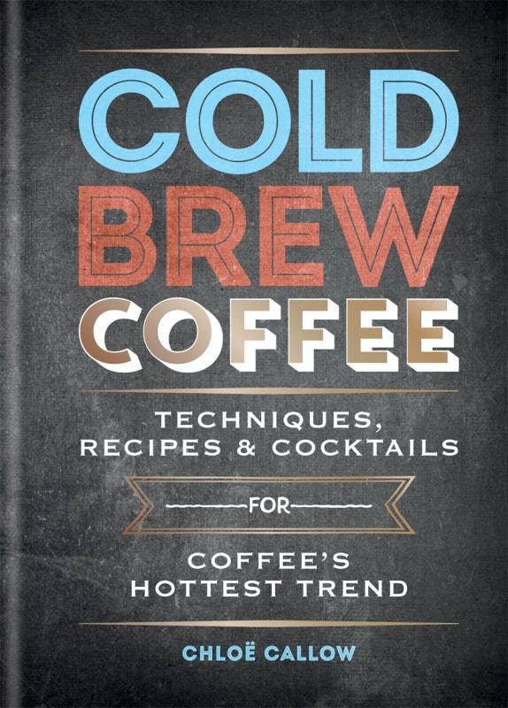 Cold Brew Coffee: Techniques, Recipes & Cocktails: Flexbound