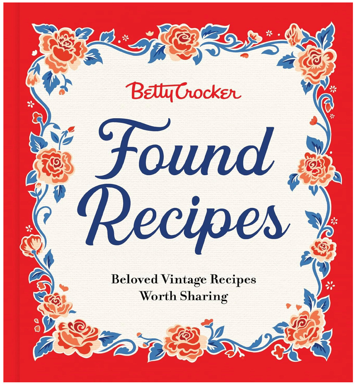 Betty Crocker Found Recipes: Beloved Vintage Recipes Worth Sharing: The Heartwarming Cookbook with Classic Recipes and Vintage Charm, Rediscover Treasures from Betty Crocker's Kitchen