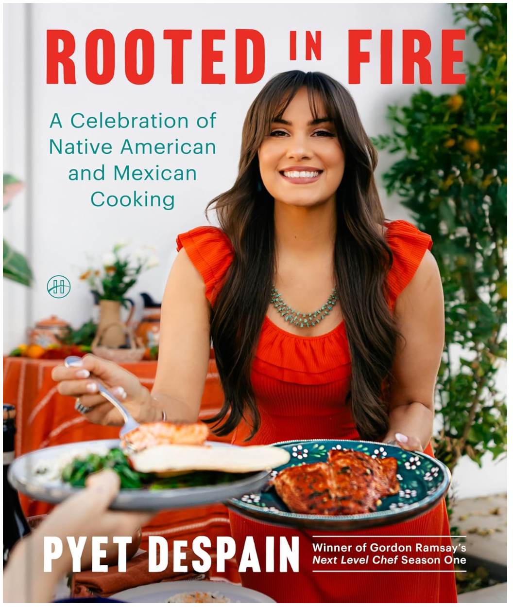 Rooted In Fire: A Celebration of Native American and Mexican Cooking (Pyet DeSpain)