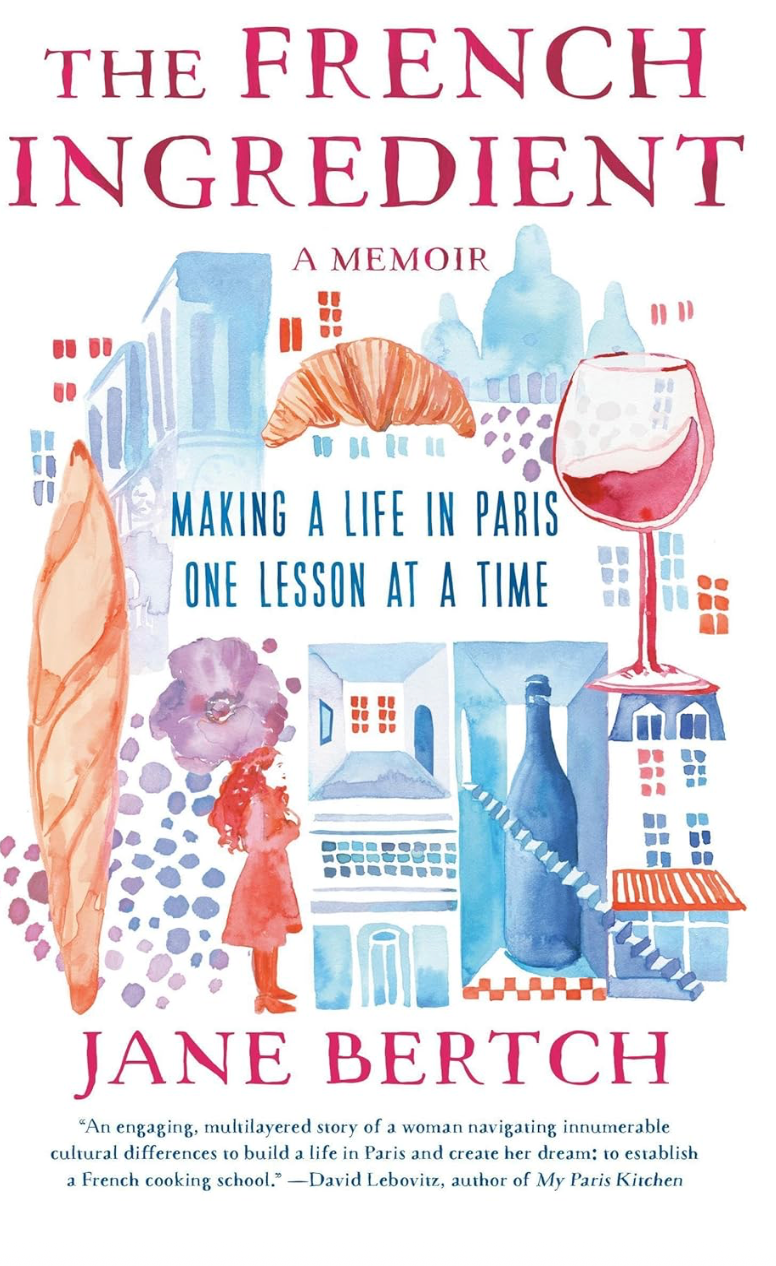 The French Ingredient: Making a Life in Paris One Lesson at a Time; A Memoir (Jane Bertch)