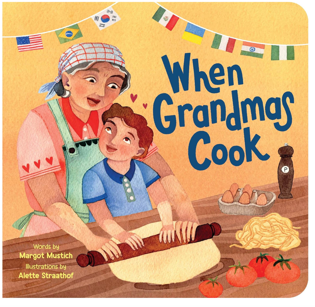 When Grandmas Cook: A Celebration of Love and Cooking Between Grandmothers and Their Grandchildren Around the World ( Margot Mustich and Alette Straathof)