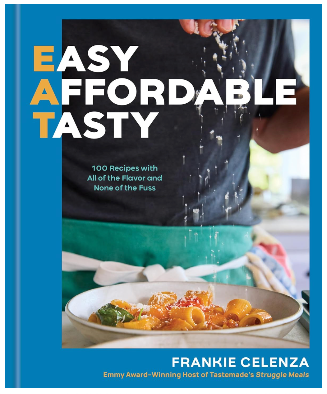 EAT: Easy, Affordable, Tasty: 100 Recipes with All of the Flavor and None of the Fuss