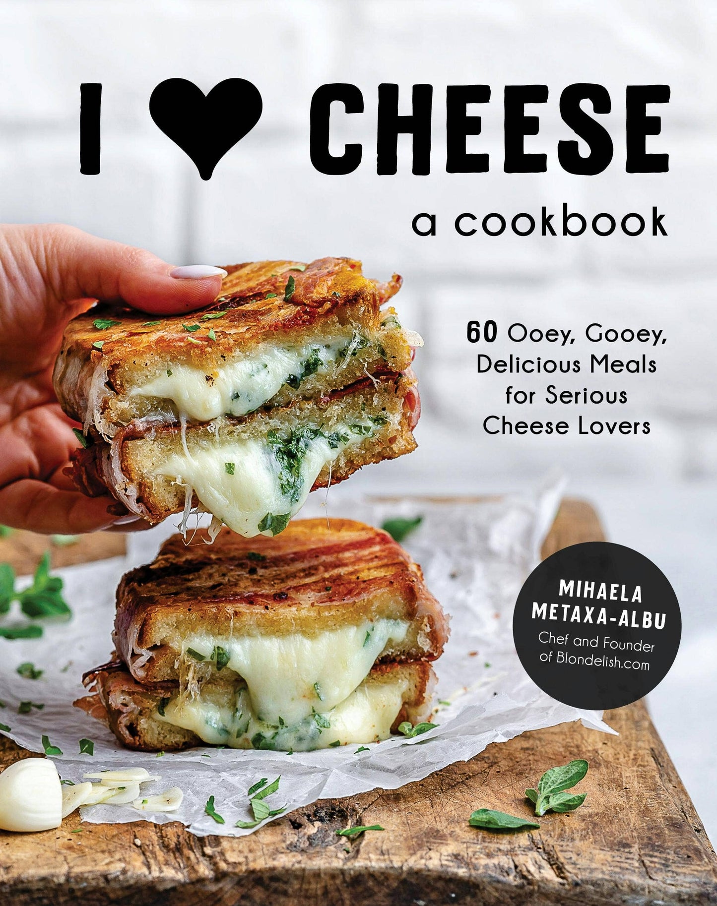 I Heart Cheese: 60 Delicious Meals For Cheese Lovers