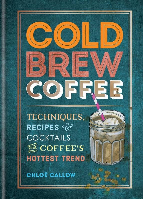 Cold Brew Coffee: Techniques, Recipes & Cocktails: Flexbound
