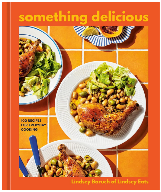 Something Delicious: 100 Recipes for Everyday Cooking (Lindsey Baruch)