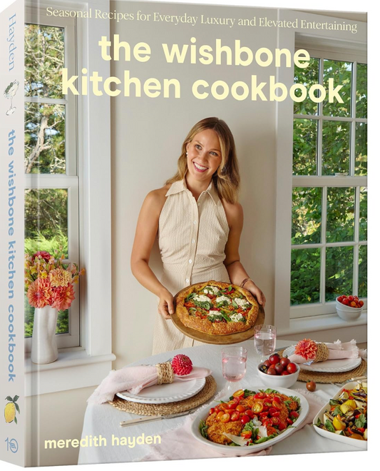 The Wishbone Kitchen Cookbook: Seasonal Recipes for Everyday Luxury and Elevated Entertaining (Meredith Hayden)