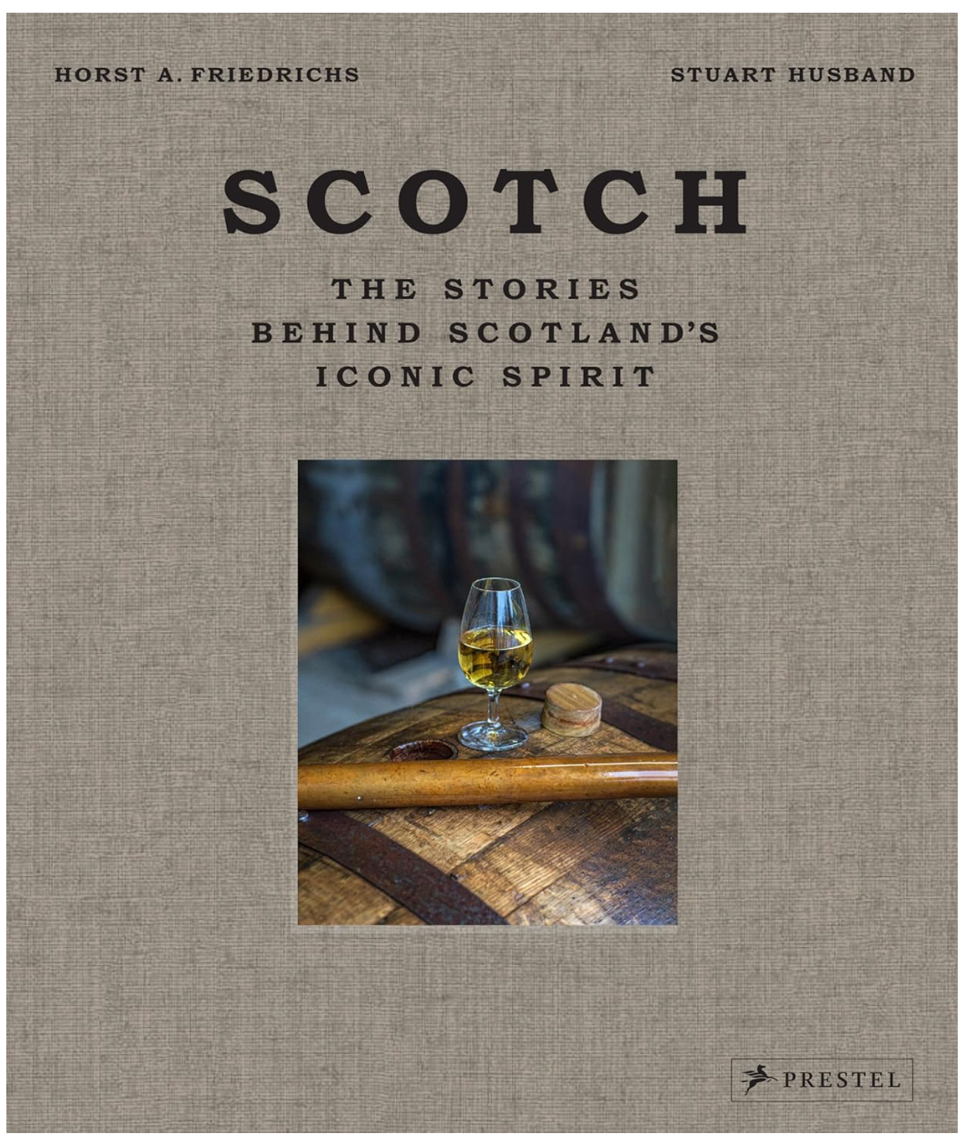 Scotch: The Stories Behind Scotland's Iconic Spirit ( Horst A. Friedrichs and Stuart Husband)