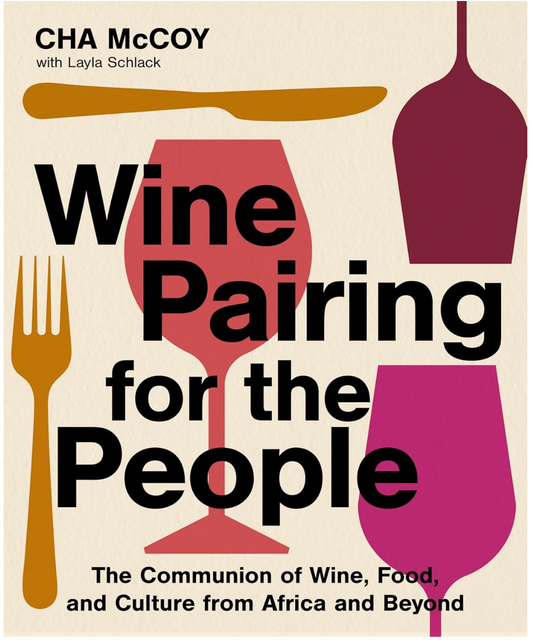 Wine Pairing for the People: The Communion of Wine, Food, and Culture from Africa and Beyond (A Certified Sommelier on Pairing Wines with Diverse Cuisines) (Cha McCoy)
