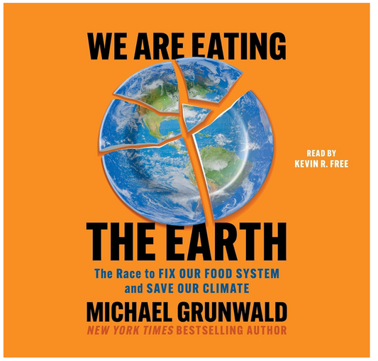 We Are Eating the Earth: The Race to Fix Our Food System and Save Our Climate (Michael Grunwald)