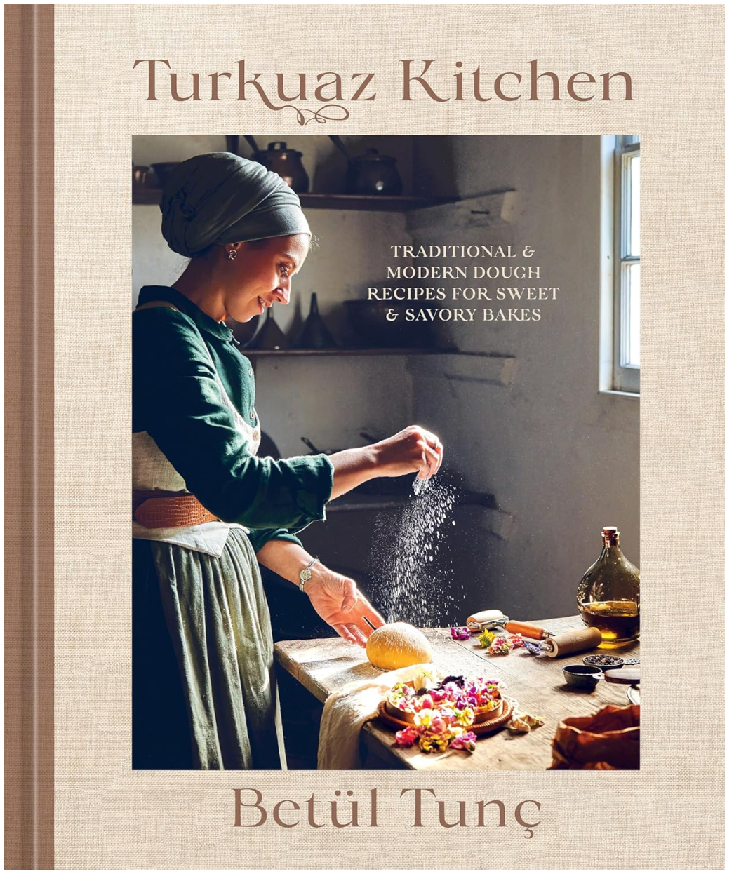 Turkuaz Kitchen: Traditional and Modern Dough Recipes for Sweet and Savory Bakes: A Baking Book (Betül Tunç)