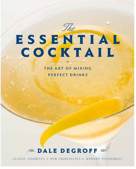 The Essential Cocktail: The Art of Mixing Perfect Drinks (Dale DeGroff)