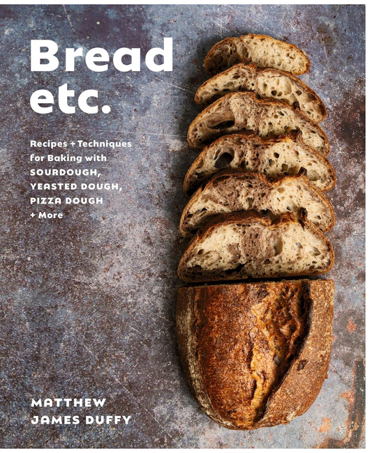 Bread Etc.: Recipes + Techniques for Baking with Sourdough, Yeasted Dough, Pizza Dough + More (Matthew James Duffy)