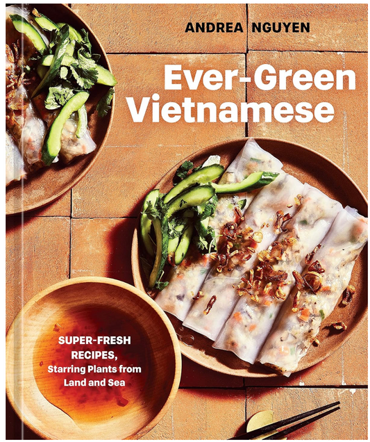 Ever-Green Vietnamese: Super-Fresh Recipes, Starring Plants from Land and Sea (Andrea Nguyen)