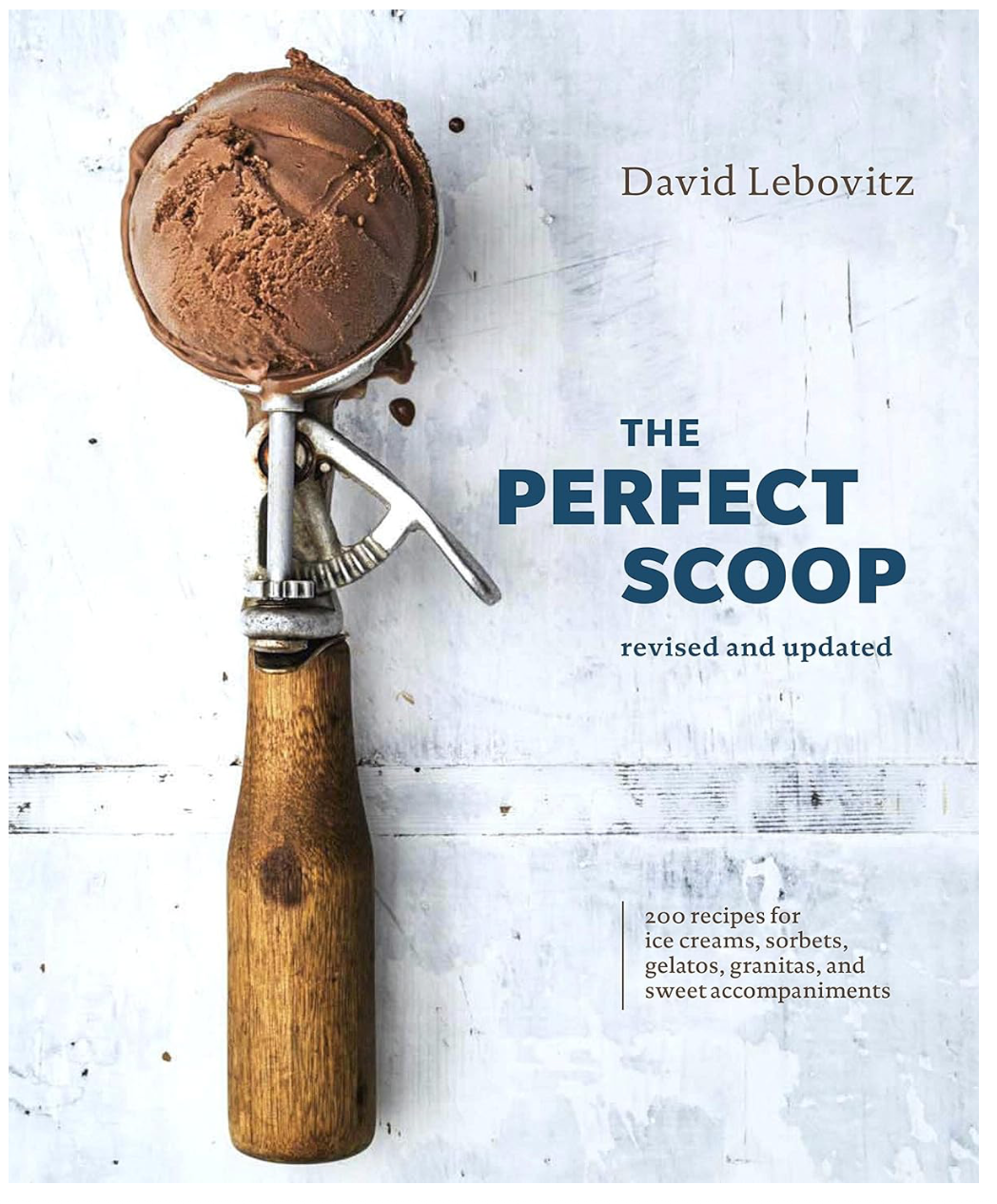 The Perfect Scoop, Revised and Updated: 200 Recipes for Ice Creams, Sorbets, Gelatos, Granitas, and Sweet Accompaniments (David Lebovitz)