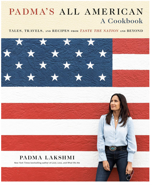 Padma's All American: Tales, Travels, and Recipes from Taste the Nation and Beyond: A Cookbook (Padma Lakshmi)