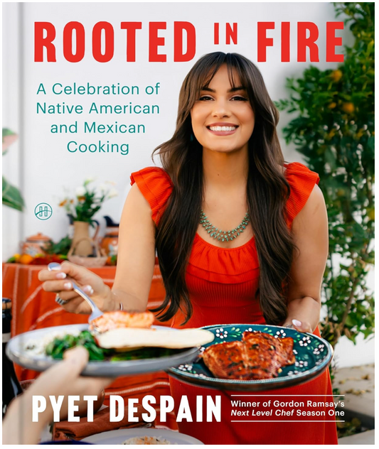 Rooted In Fire: A Celebration of Native American and Mexican Cooking (Pyet DeSpain)