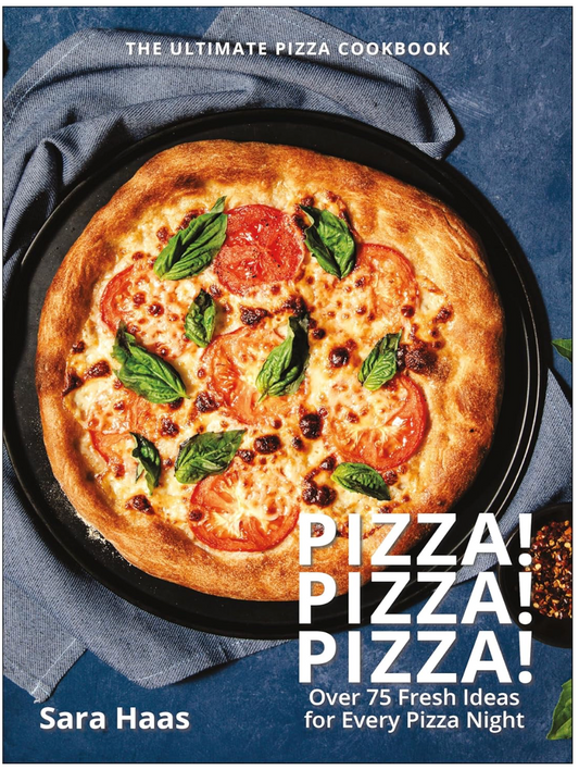 Pizza! Pizza! Pizza!: Over 75 Fresh Recipes for Every Pizza Night - The Ultimate Pizza Cookbook (Sara Haas)