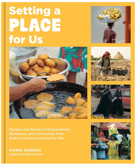 Setting a Place for Us: Recipes and Stories of Displacement, Resilience, and Community from Eight Countries Impacted by War (Hawa Hassan)