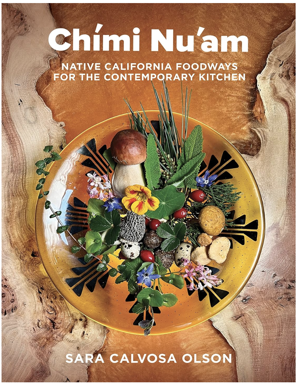Chimi Nu'am:Native California Foodways for the Contemporary Kitchen (Sara Calvosa Olson)