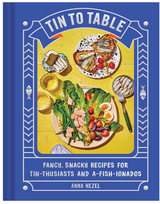 Tin To Table: Fancy Snacky Recipes For Tin-Thusiasts And A Fish-Ionados (Anna Hezel)
