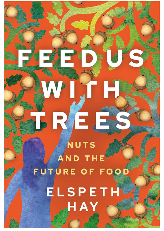 Feed Us With Trees (Elspeth Hay)