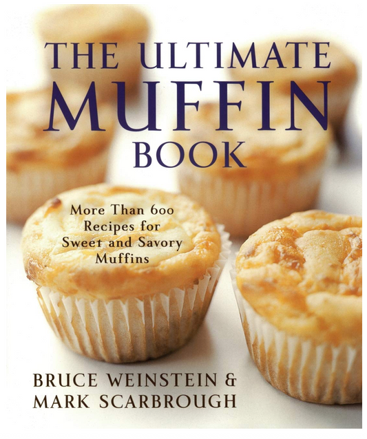 The Ultimate Muffin Book: More Than 600 Recipes for Sweet and Savory Muffins (Bruce Weinstein and Mark Scarbrough)
