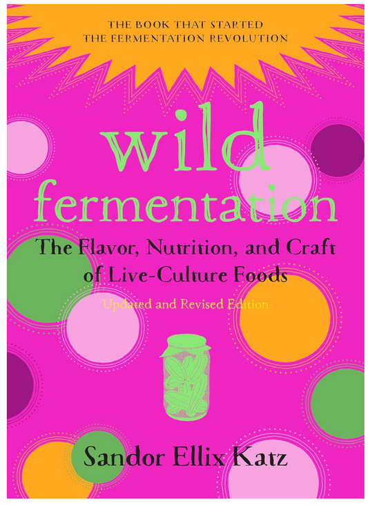 Wild Fermentation: The Flavor, Nutrition, and Craft of Live-Culture Foods (Sandor Ellix Katz)
