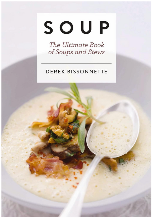 Soup: The Ultimate Book of Soups and Stews (Derek Bissonnette)