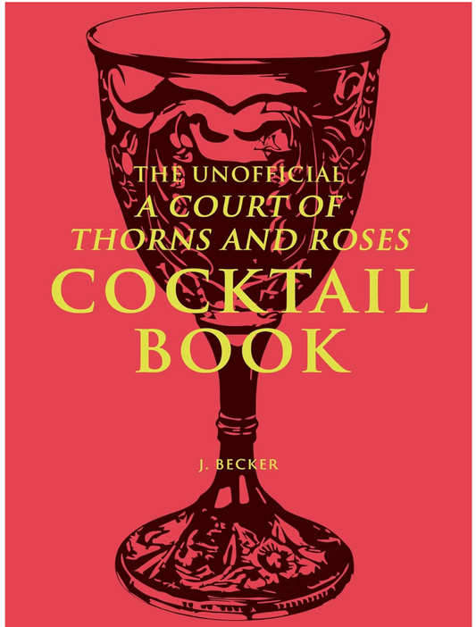 The Unofficial A Court of Thorns and Roses Cocktail Book