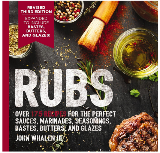 Rubs: (Third Edition): Updated and Revised to Include Over 175 Recipes for BBQ Rubs, Marinades, Glazes, and Bastes (John Whalen III)