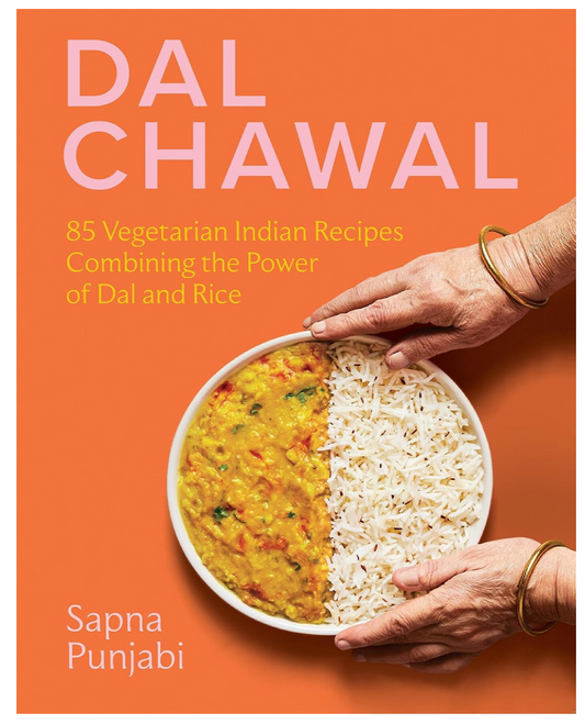 Dal Chawal: 85 Vegetarian Indian Recipes Combining the Power of Dal and Rice (Sapna Punjabi)