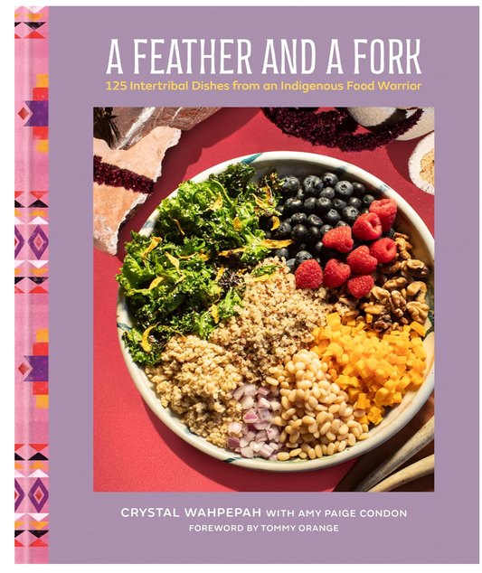 A Feather and a Fork: 125 Intertribal Dishes from an Indigenous Food Warrior (Crystal Wahpepah with Amy Paige Condon)
