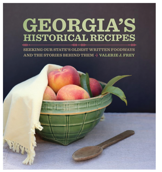 Georgia’s Historical Recipes: Seeking Our State's Oldest Written Foodways and the Stories behind Them (Valerie Frey)