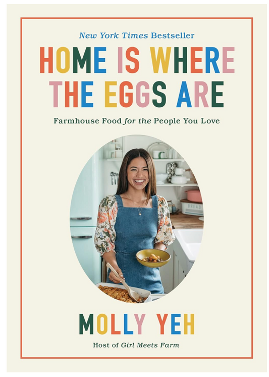 Home Is Where the Eggs Are: Bestselling Fuss-Free, Family-Friendly Recipes for Cozy Weeknight Meals and Comforting Farmhouse Favorites (Molly Yeh)