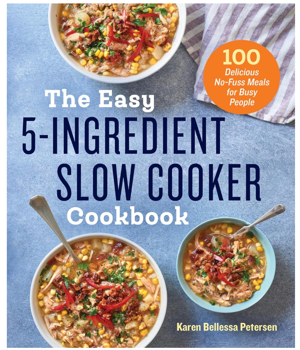 The Easy 5-Ingredient Slow Cooker Cookbook: 100 Delicious No-Fuss Meals for Busy People (Karen Bellessa Petersen)