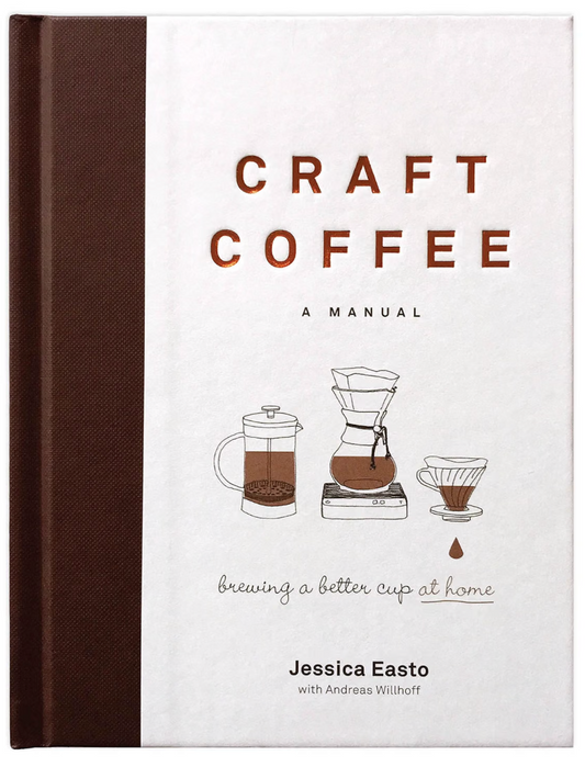 Craft Coffee: A Manual: Brewing a Better Cup at Home (Jessica Easto)