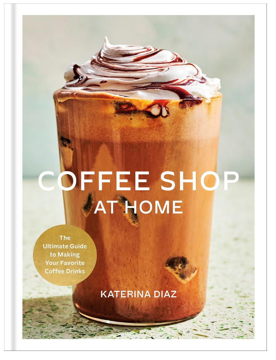 Coffee Shop at Home: The Ultimate Guide to Making Your Favorite Coffee Drinks (Katerina Diaz)