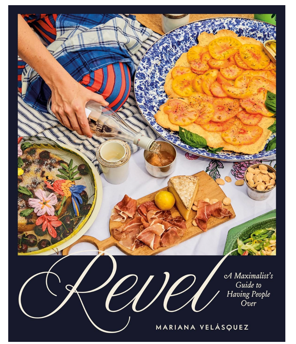 Revel: A Maximalist's Guide to Having People Over [A Hosting Cookbook] (Mariana Velasquez)