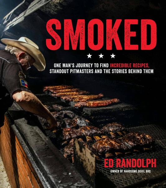 Smoked: Incredible Recipes, Standout Pitmasters & Stories (Ed Randolph)